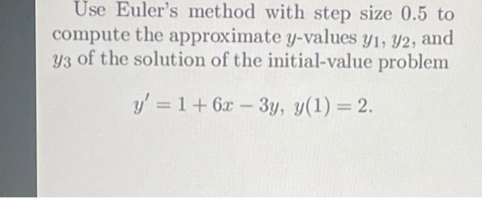 Solved Use Euler's Method With Step Size 0.5 To Compute The | Chegg.com