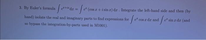 3. By Eulers formula \( \int e^{x+i x} \mathrm{~d} x=\int e^{x}(\cos x+i \sin x) \mathrm{d} x \). Integrate the left-hand si