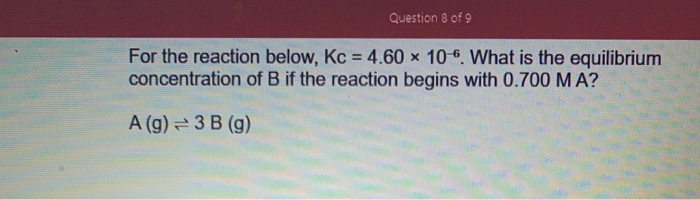 Solved Question 8 Of 9 For The Reaction Below Kc 4 60 X Chegg Com