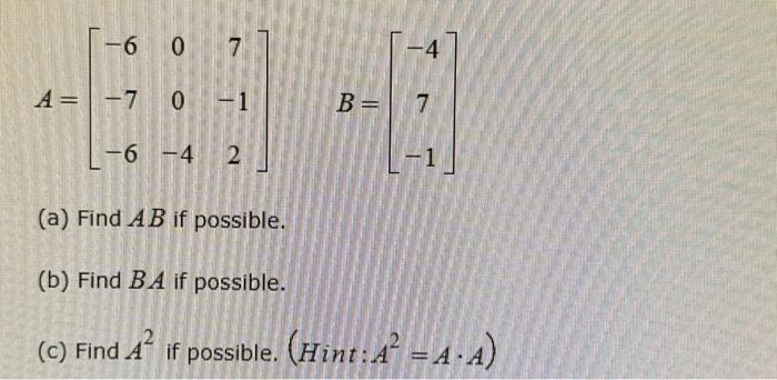 \[ A=\left[\begin{array}{ccc} -6 & 0 & 7 \\ -7 & 0 & -1 \\ -6 & -4 & 2 \end{array}\right] \quad B=\left[\begin{array}{c} -4 \