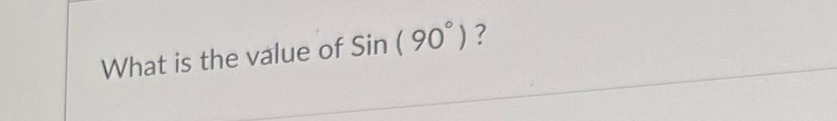 Solved What is the value of Sin(90°) ? | Chegg.com