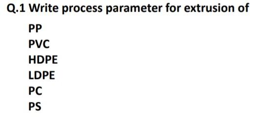 Solved Q.1 Write process parameter for extrusion of PP PVC | Chegg.com