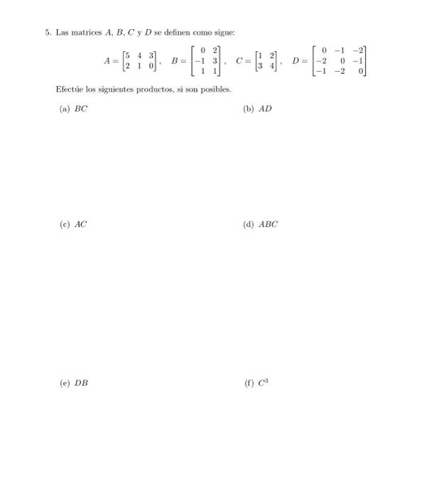 5. Las matrices \( A, B, C \) y \( D \) se definen como sigue: \[ A=\left[\begin{array}{lll} 5 & 4 & 3 \\ 2 & 1 & 0 \end{arra