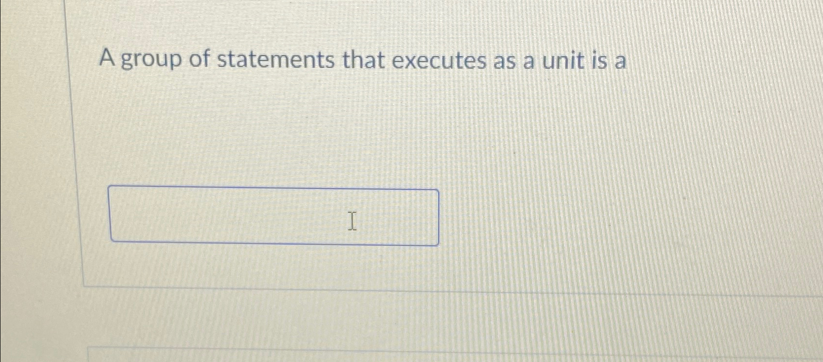 Solved A group of statements that executes as a unit is a | Chegg.com