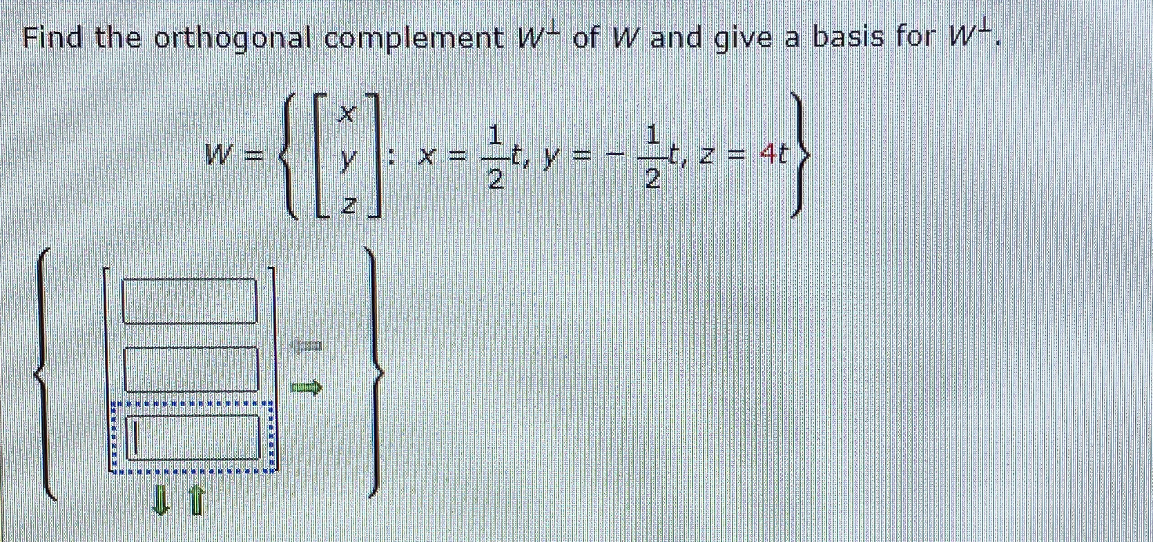 Solved Find the orthogonal complement of W ﻿and give a | Chegg.com