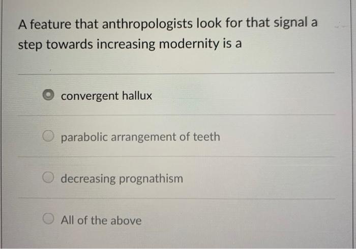 A feature that anthropologists look for that signal a step towards increasing modernity is a convergent hallux parabolic arra