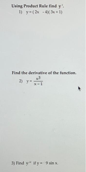 Using Product Rule find \( y^{\prime} \). 1) \( y=(2 x-4)(3 x+1) \) Find the derivative of the function. 2) \( y=\frac{x^{3}