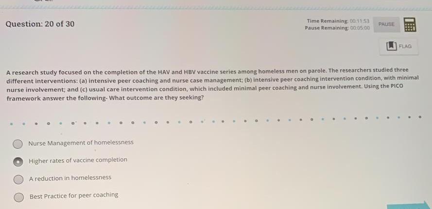 Question: 20 of 30 Time Remaining:00 11:53 Pause Remaining: 00:05:00 PAUSE FLAG A research study focused on the completion of