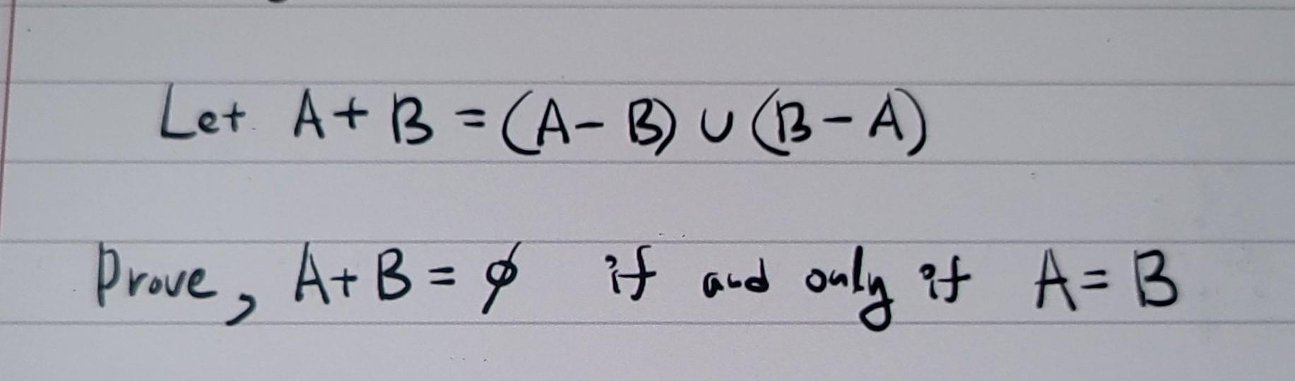 Solved Let A+B=(A−B)∪(B−A) Prove, A+B=∅ If And Only If A=B | Chegg.com