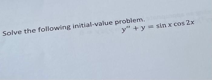 Solve the following initial-value problem. \[ y^{\prime \prime}+y=\sin x \cos 2 x \]