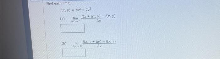 Find each limit. \[ f(x, y)=7 x^{2}+2 y^{2} \] (a) \( \lim _{\Delta x \rightarrow 0} \frac{f(x+\Delta x, y)-f(x, y)}{\Delta x