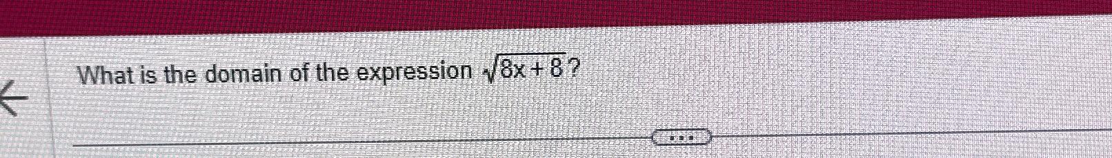 Solved What is the domain of the expression 8x+82? | Chegg.com