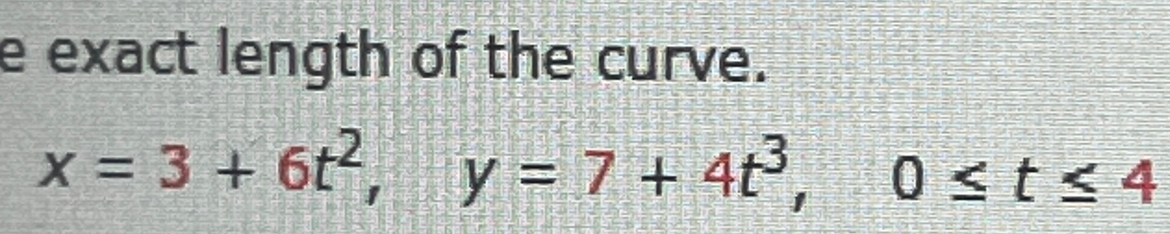 Solved Exact Length Of The Curve X 3 6t2 Y 7 4t3 0≤t≤4