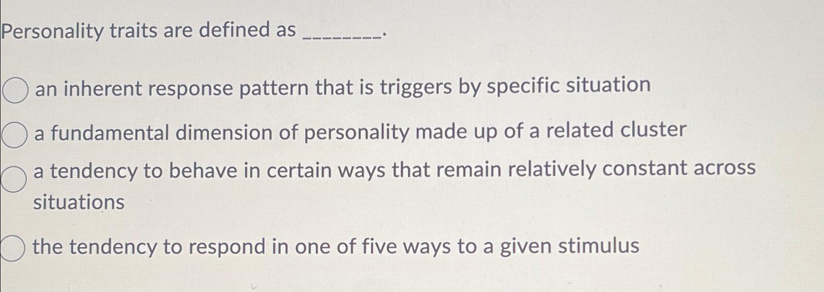 Solved Personality traits are defined asan inherent response | Chegg.com