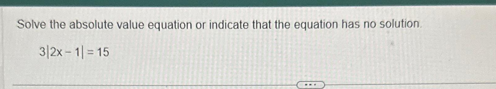 Solved Solve the absolute value equation or indicate that | Chegg.com