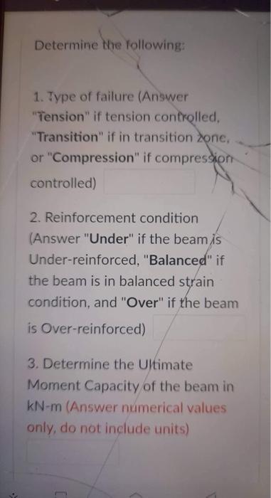 Determine the following:
1. Type of failure (Answer
Tension if tension controlled,
Transition if in transition Zone,
or 