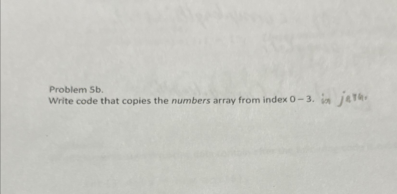Solved Problem 5b.Write code that copies the numbers array | Chegg.com