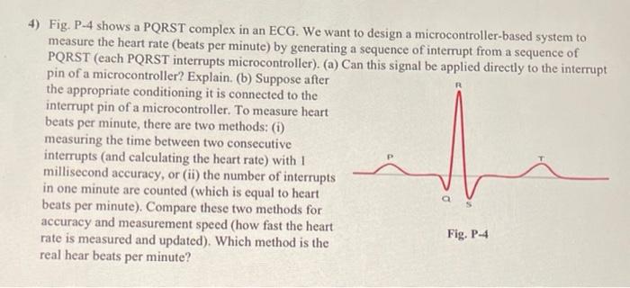 4) Fig. P-4 shows a PQRST complex in an ECG. We want to design a microcontroller-based system to
measure the heart rate (beat