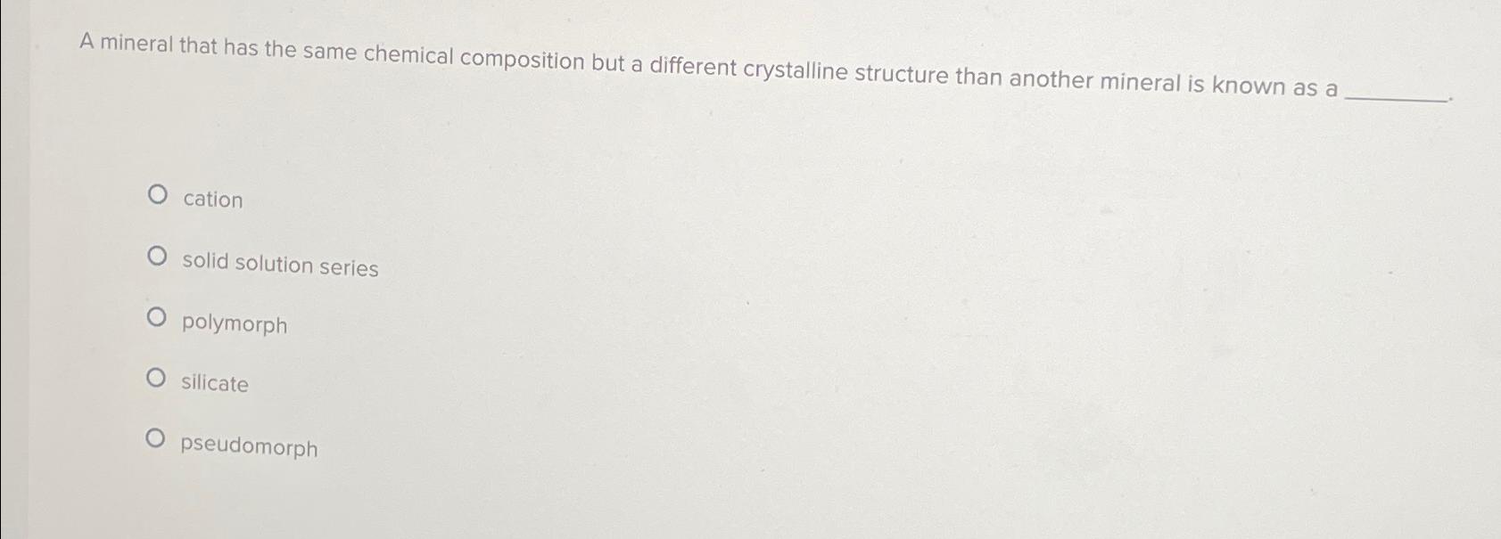 Solved A mineral that has the same chemical composition but | Chegg.com