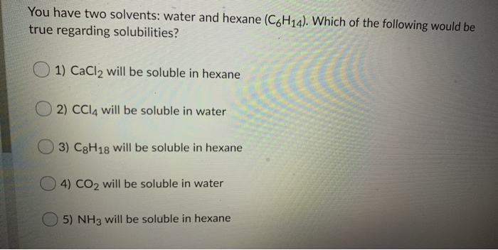 You have two solvents water and hexane (C6H14).