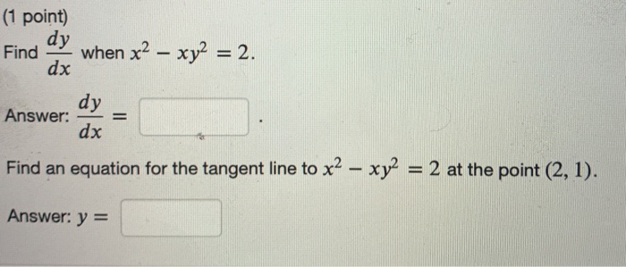 Solved (1 point) dy Find when x2 xy2 = 2. dx dy Answer: dx | Chegg.com