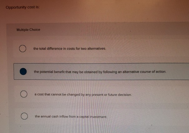 Solved Opportunity cost is: Multiple Choice the total | Chegg.com
