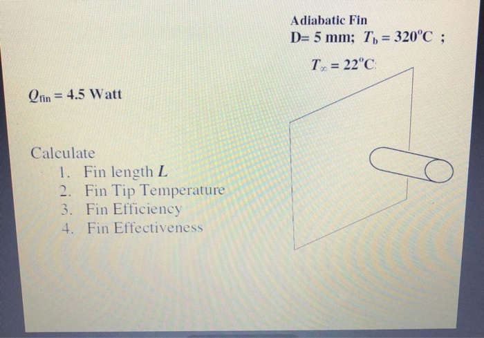 Solved Adiabatic Fin D= 5 mm; T) = 320°C ; T, = 22°C Qtin = | Chegg.com