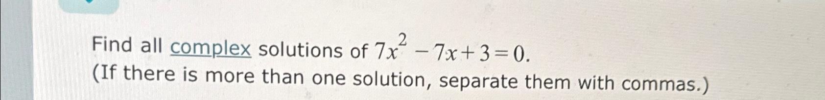 Solved Find all complex solutions of 7x2-7x+3=0.(If there is | Chegg.com