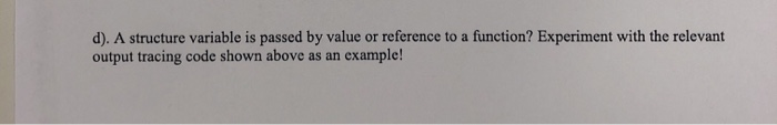 Solved d). A structure variable is passed by value or | Chegg.com
