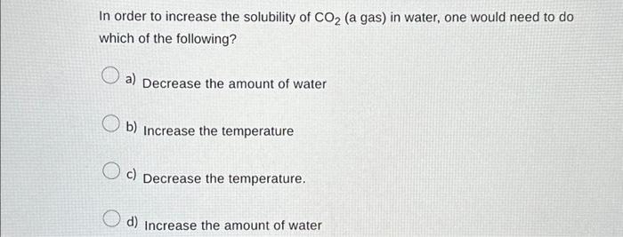 Solved In Order To Increase The Solubility Of Co2 (a Gas) In 