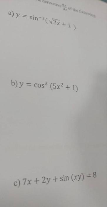 \[ y=\sin ^{-1}(\sqrt{3 x}+1) \] b) \( y=\cos ^{3}\left(5 x^{2}+1\right) \) c) \( 7 x+2 y+\sin (x y)=8 \)