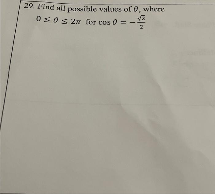 29. Find all possible values of \( \theta \), where \( 0 \leq \theta \leq 2 \pi \) for \( \cos \theta=-\frac{\sqrt{2}}{2} \)