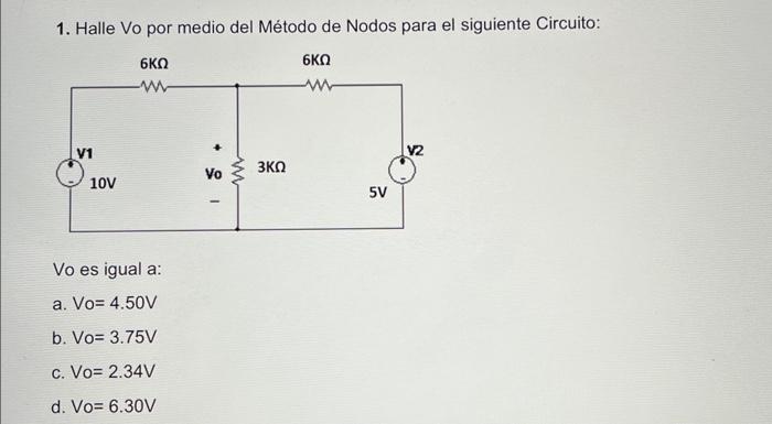 1. Halle Vo por medio del Método de Nodos para el siguiente Circuito: Vo es igual a: a. \( \mathrm{Vo}=4.50 \mathrm{~V} \) b.