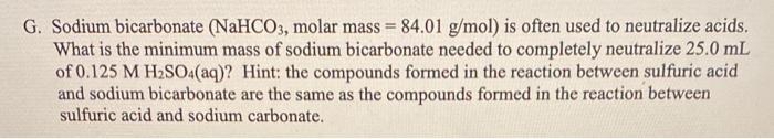 G. Sodium bicarbonate \( \left(\mathrm{NaHCO}_{3}\right. \), molar mass \( \left.=84.01 \mathrm{~g} / \mathrm{mol}\right) \)