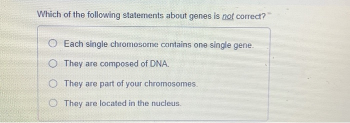 Solved Which of the following statements about genes is not | Chegg.com