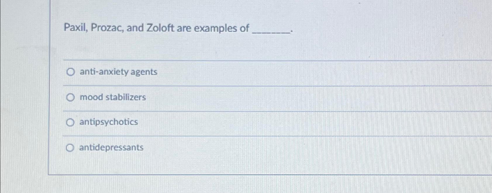 Solved Paxil, Prozac, and Zoloft are examples ofantianxiety