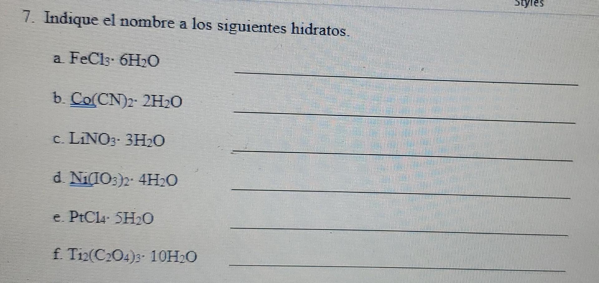 7. Indique el nombre a los siguientes hidratos. a FeCl3.6H:0 b. Co(CN)2- 2H20 c. LNO3. 3H0 d. NO:)?: 4H20 e. PtCl - SHO f. Ti