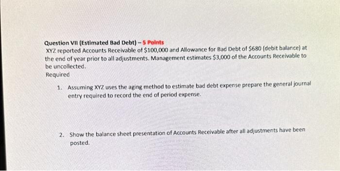 Question VII (Estimated Bad Debt) - 5 Polnts XYZ reported Accounts Receivable of \( \$ 100,000 \) and Allowance for Bad Debt 