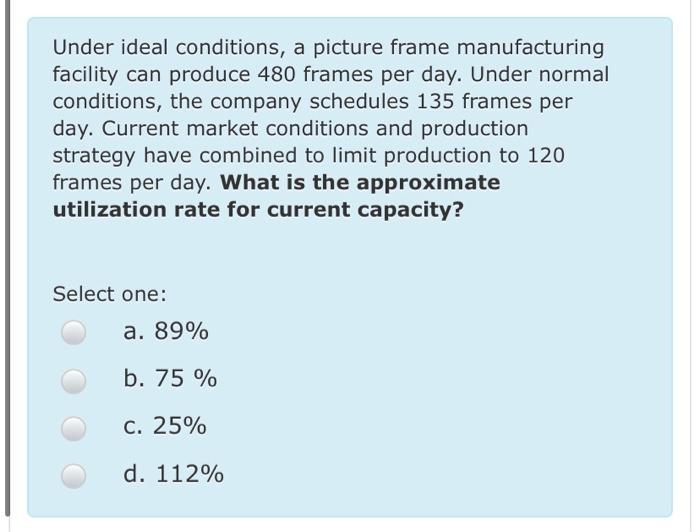 Solved Under ideal conditions, a picture frame manufacturing | Chegg.com