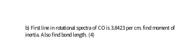 Solved b) First line in rotational spectra of CO is 3.8423 | Chegg.com