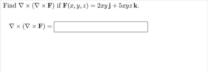 Find (xF) if F(x, y, z) = 2.cyj+5.xyz k. - V x ( VF)