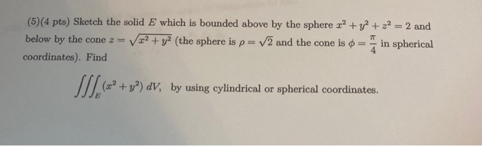 Solved (5)(4 pts) Sketch the solid E which is bounded above | Chegg.com
