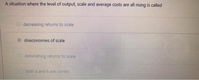 Solved A situation where the level of output, scale and | Chegg.com