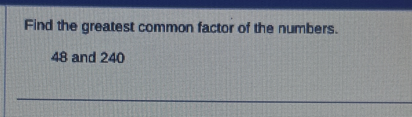 FIND THE GREATEST COMMON FACTOR OF 36 48 AND 80 visual data 8
