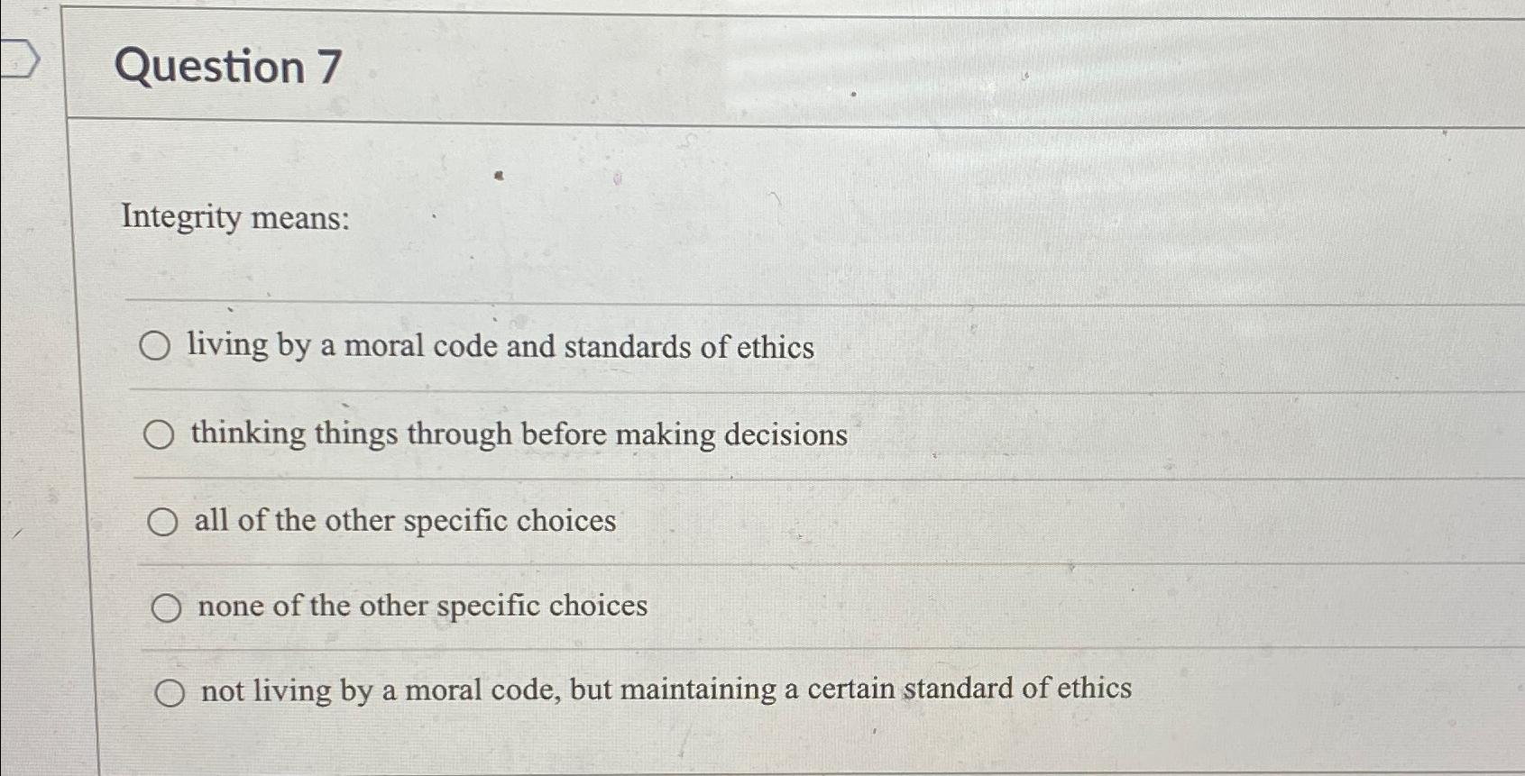 Solved Question 7Integrity means:living by a moral code and | Chegg.com