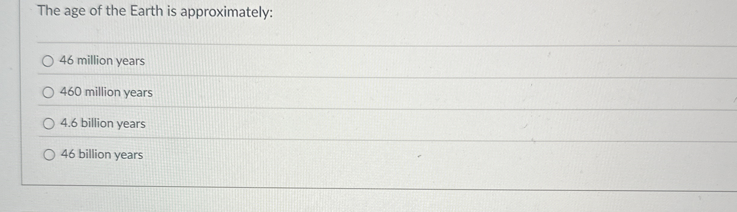 Solved The age of the Earth is approximately:q,46 ﻿million | Chegg.com