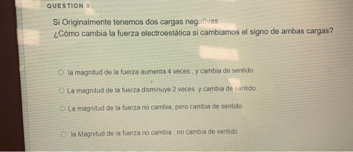 QUESTIONS Si Originalmente tenemos dos cargas negativas ¿Cómo cambia la fuerza electroestática si cambiamos el signo de ambas