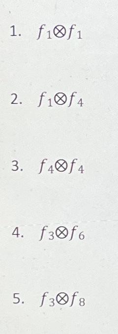 Solved 1 F1⊗f1 2 F1⊗f4 3 F4⊗f4 4 F3⊗f6 5 F3⊗f8