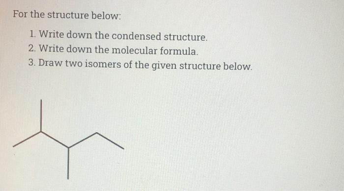 Solved For the structure below: 1. Write down the condensed | Chegg.com