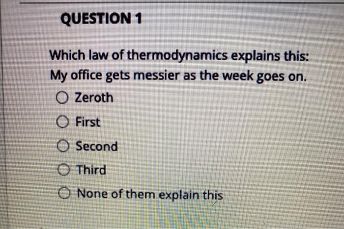 Solved QUESTION 1 Which Law Of Thermodynamics Explains This: | Chegg.com